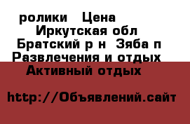 ролики › Цена ­ 1 500 - Иркутская обл., Братский р-н, Зяба п. Развлечения и отдых » Активный отдых   